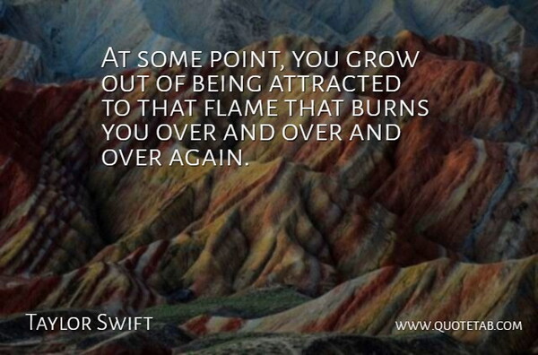 Taylor Swift Quote About Flames, Grows: At Some Point You Grow...