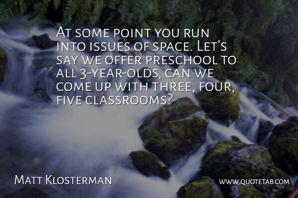 Matt Klosterman Quote About Five, Issues, Offer, Point, Preschool: At Some Point You Run...