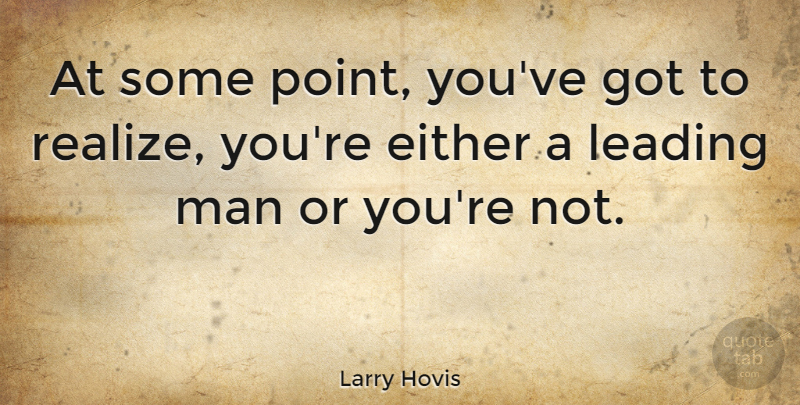 Larry Hovis Quote About Men, Realizing: At Some Point Youve Got...