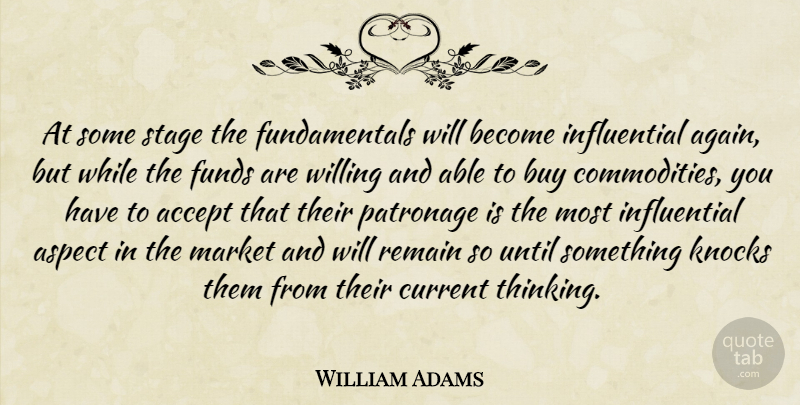 William Adams Quote About Accept, Aspect, Buy, Current, Funds: At Some Stage The Fundamentals...