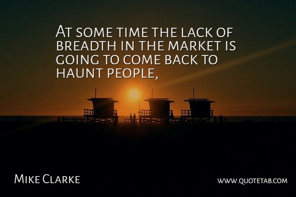 Mike Clarke Quote About Breadth, Haunt, Lack, Market, Time: At Some Time The Lack...