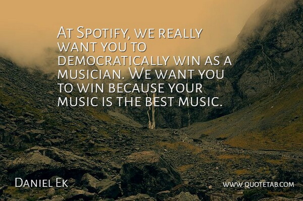 Daniel Ek Quote About Winning, Musician, Want: At Spotify We Really Want...