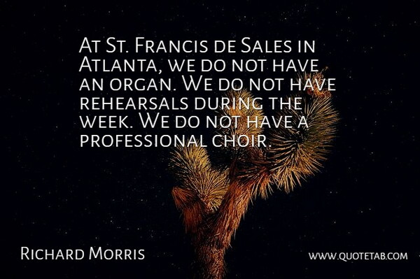Richard Morris Quote About Francis, Rehearsals: At St Francis De Sales...