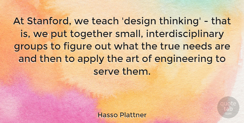 Hasso Plattner Quote About Apply, Art, Design, Figure, Groups: At Stanford We Teach Design...