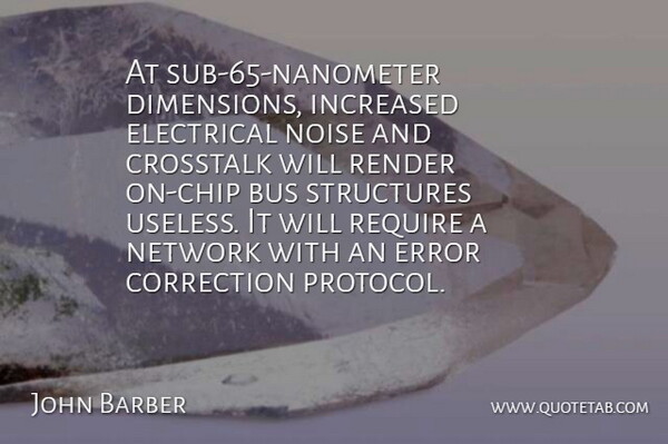 John Barber Quote About Bus, Correction, Electrical, Error, Increased: At Sub 65 Nanometer Dimensions...