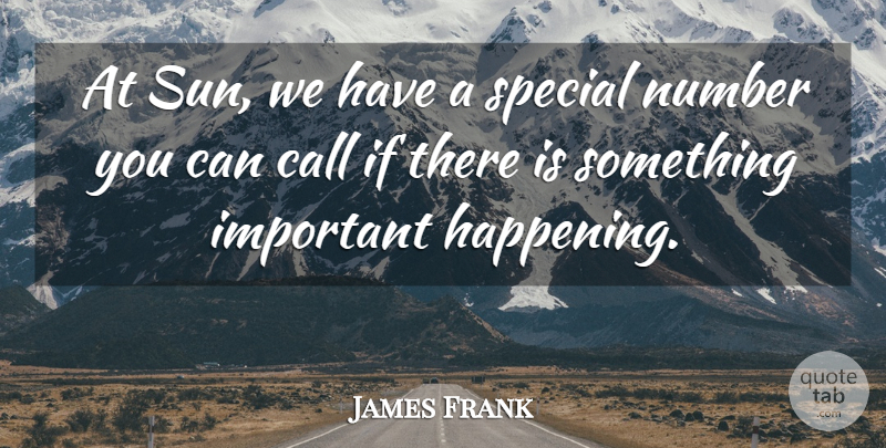 Frank James Quote About Numbers, Special, Important: At Sun We Have A...