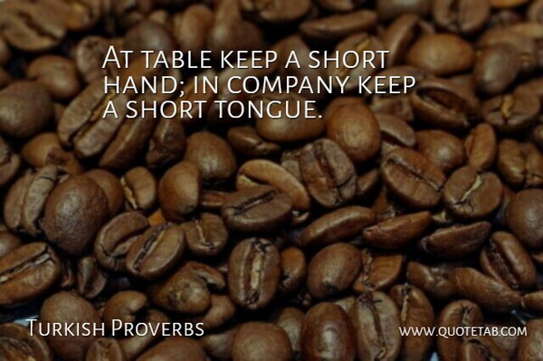 Turkish Proverbs Quote About Company, Proverbs, Short, Table: At Table Keep A Short...