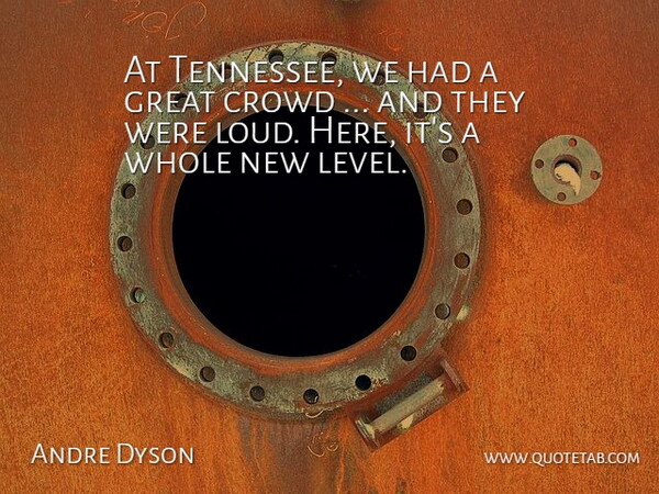 Andre Dyson Quote About Crowd, Great: At Tennessee We Had A...