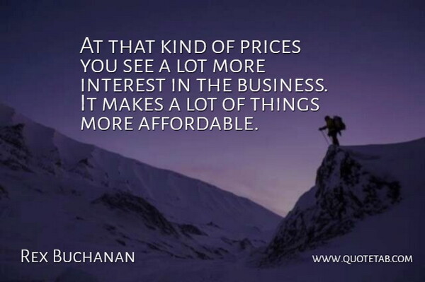 Rex Buchanan Quote About Interest, Prices: At That Kind Of Prices...