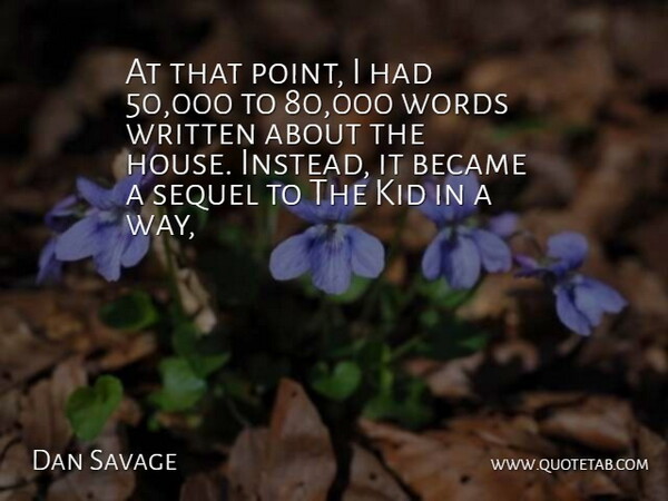 Dan Savage Quote About Became, Kid, Sequel, Words, Written: At That Point I Had...