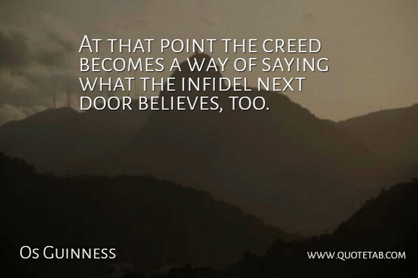 Os Guinness Quote About Becomes, Creed, Door, Next, Point: At That Point The Creed...