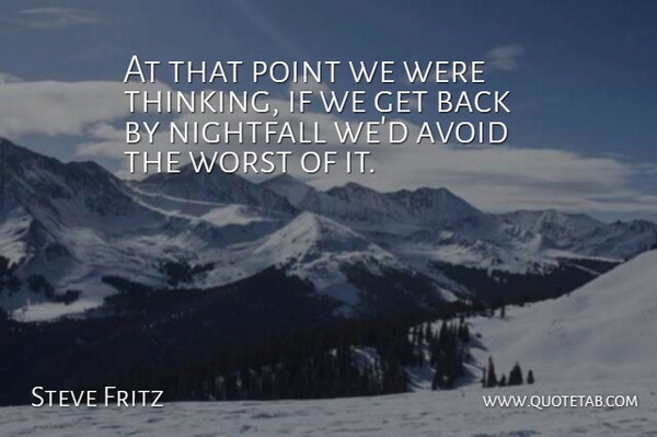 Steve Fritz Quote About Avoid, Point, Worst: At That Point We Were...