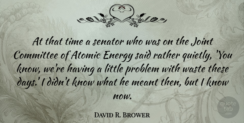 David R. Brower Quote About Littles, Atomic Energy, Waste: At That Time A Senator...