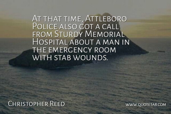 Christopher Reed Quote About Call, Emergency, Hospital, Man, Memorial: At That Time Attleboro Police...