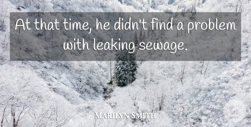 Marilyn Smith Quote About Leaking, Problem: At That Time He Didnt...