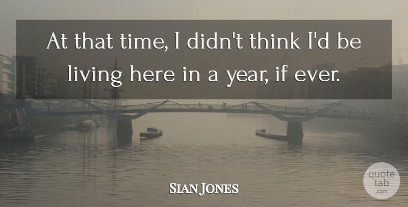 Sian Jones Quote About Living: At That Time I Didnt...