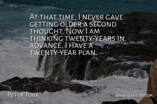 Peter Tork Quote About Gave, Older, Second, Thinking: At That Time I Never...