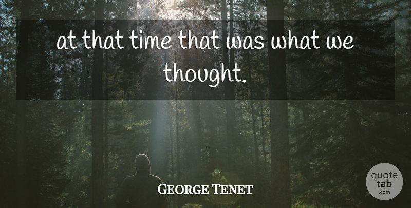 George Tenet Quote About Time: At That Time That Was...