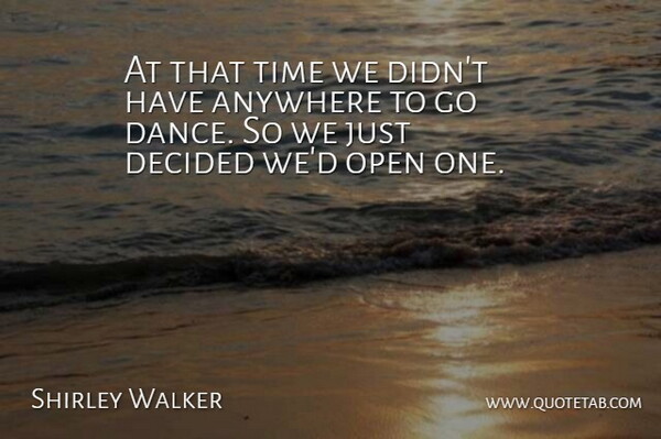 Shirley Walker Quote About Anywhere, Decided, Open, Time: At That Time We Didnt...