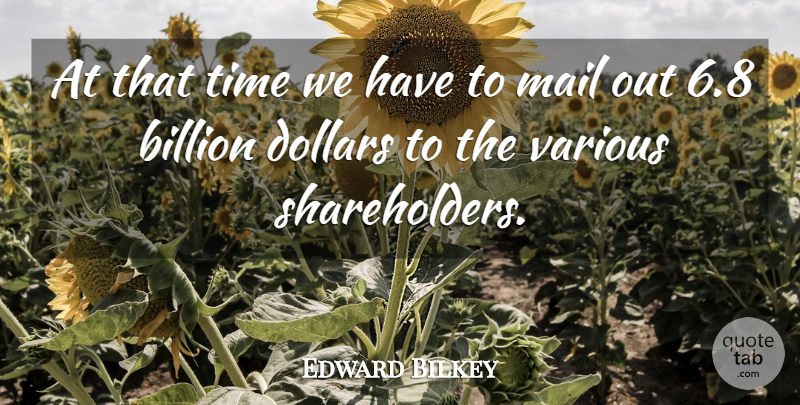 Edward Bilkey Quote About Billion, Dollars, Mail, Time, Various: At That Time We Have...