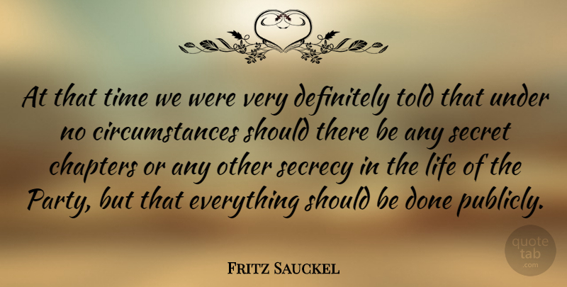 Fritz Sauckel Quote About Chapters, Definitely, Life, Secrecy, Secret: At That Time We Were...