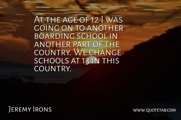 Jeremy Irons Quote About Age, Boarding, Change, School, Schools: At The Age Of 12...
