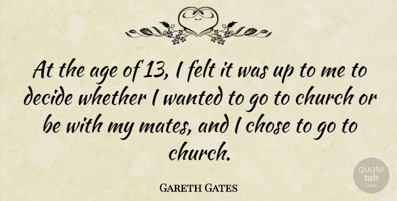 Gareth Gates Quote About Age, Chose, Felt, Whether: At The Age Of 13...