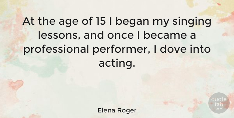Elena Roger Quote About Singing, Acting, Age: At The Age Of 15...
