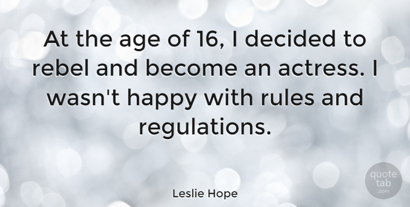 Leslie Hope Quote About Age, Decided, Rebel: At The Age Of 16...
