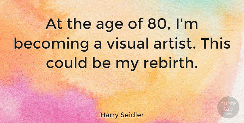 Harry Seidler Quote About Artist, Age, Becoming: At The Age Of 80...