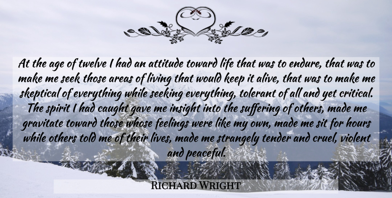 Richard Wright Quote About Attitude, Suffering Of Others, Peaceful: At The Age Of Twelve...