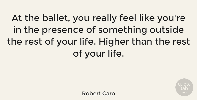 Robert Caro Quote About Ballet, Rest Of Your Life, Like You: At The Ballet You Really...