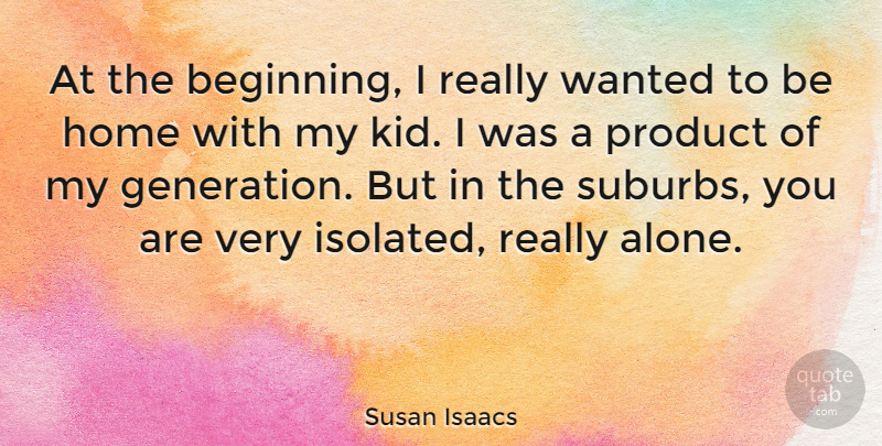Susan Isaacs Quote About Alone, Home, Product: At The Beginning I Really...