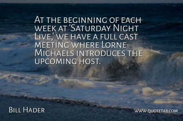 Bill Hader Quote About Cast, Full, Meeting, Michaels: At The Beginning Of Each...
