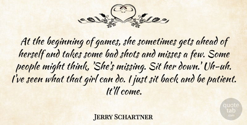 Jerry Schartner Quote About Ahead, Bad, Beginning, Gets, Girl: At The Beginning Of Games...