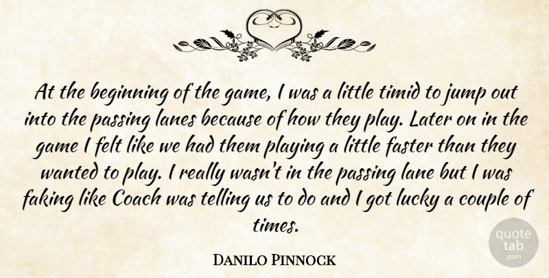 Danilo Pinnock Quote About Beginning, Coach, Couple, Faking, Faster: At The Beginning Of The...