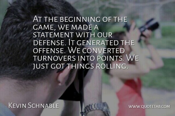 Kevin Schnable Quote About Beginning, Converted, Statement: At The Beginning Of The...
