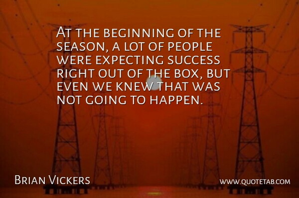 Brian Vickers Quote About Beginning, Expecting, Knew, People, Success: At The Beginning Of The...