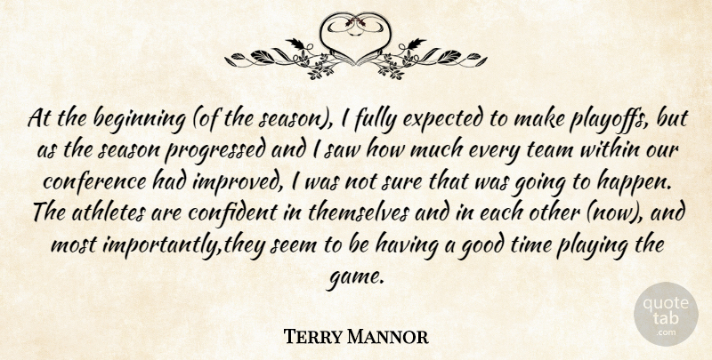Terry Mannor Quote About Athletes, Beginning, Conference, Confident, Expected: At The Beginning Of The...