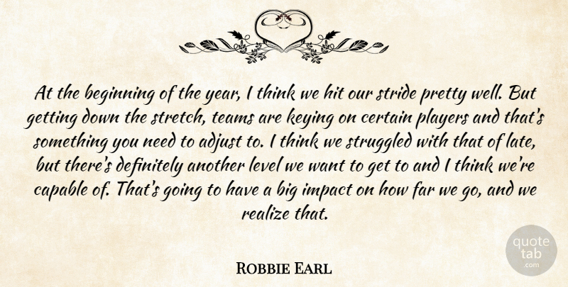 Robbie Earl Quote About Adjust, Beginning, Capable, Certain, Definitely: At The Beginning Of The...