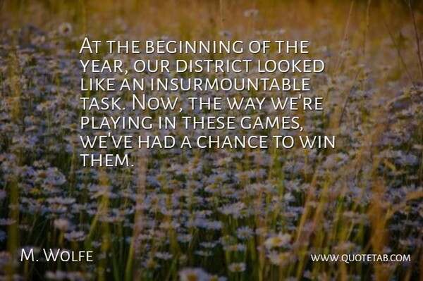 M. Wolfe Quote About Beginning, Chance, District, Looked, Playing: At The Beginning Of The...