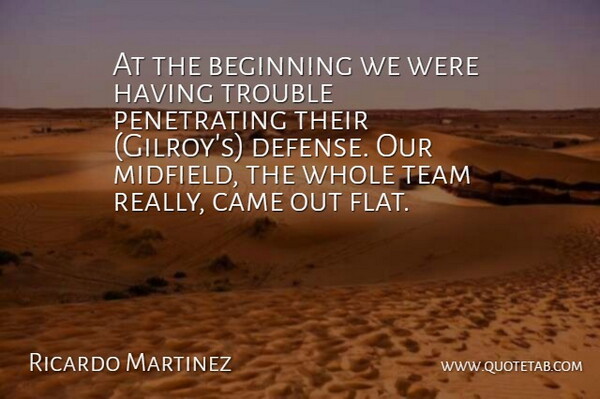 Ricardo Martinez Quote About Beginning, Came, Team, Trouble: At The Beginning We Were...