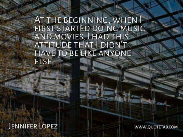 Jennifer Lopez Quote About Anyone, Attitude, Music: At The Beginning When I...