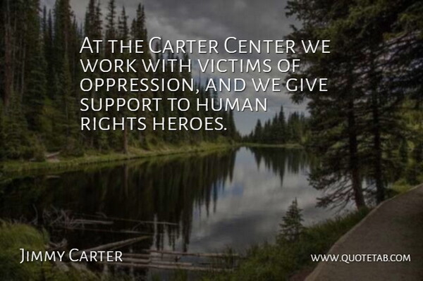 Jimmy Carter Quote About Hero, Rights, Giving: At The Carter Center We...