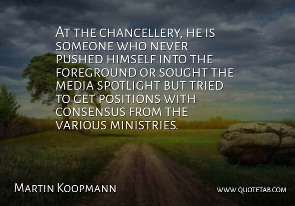 Martin Koopmann Quote About Consensus, Foreground, Himself, Media, Positions: At The Chancellery He Is...
