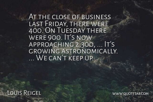 Louis Reigel Quote About Business, Close, Growing, Last, Tuesday: At The Close Of Business...