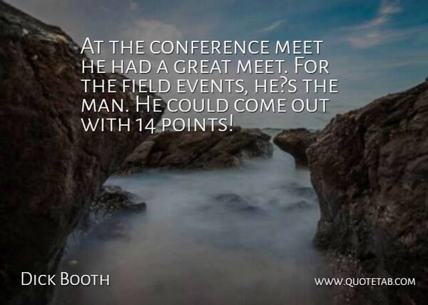 Dick Booth Quote About Conference, Field, Great, Meet: At The Conference Meet He...