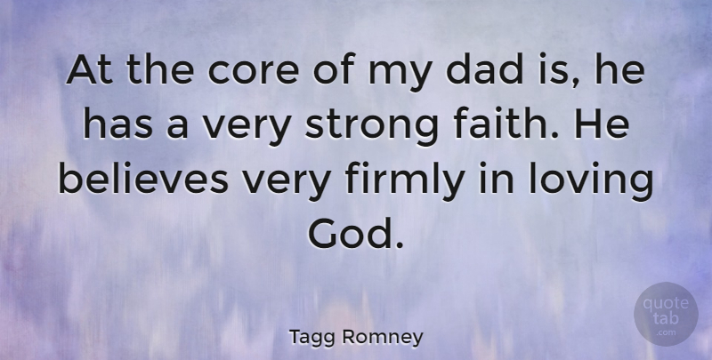 Tagg Romney Quote About Believes, Core, Dad, Faith, Firmly: At The Core Of My...