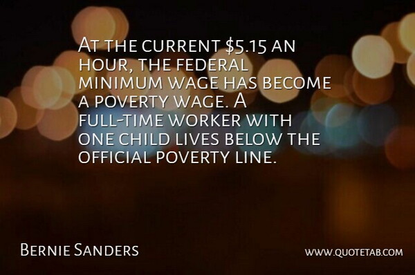 Bernie Sanders Quote About Below, Current, Federal, Lives, Minimum: At The Current 5 15...