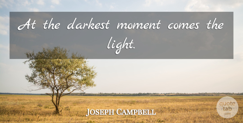 Joseph Campbell Quote About Light, Moments, Bliss: At The Darkest Moment Comes...